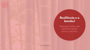 Read more about the article Resiliência e o bambu!
