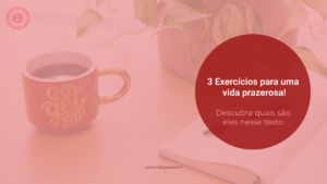 Read more about the article 3 Exercícios para uma vida prazerosa!