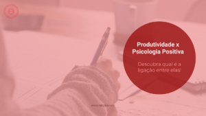 Read more about the article Produtividade X Psicologia Positiva