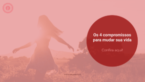 Read more about the article Os 4 compromissos para mudar sua vida
