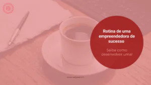 Read more about the article Rotina de uma empreendedora de sucesso